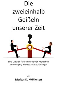 Die zweieinhalb Geißeln unserer Zeit - Markus D. Mühleisen - E-Book