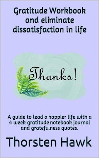Gratitude Workbook and eliminate dissatisfaction in life - Thorsten Hawk - E-Book
