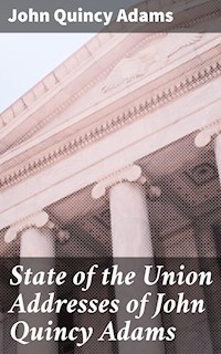 State of the Union Addresses of John Quincy Adams - John Quincy Adams - E-Book