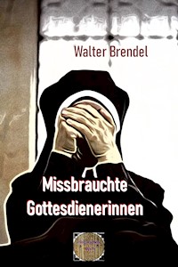 Missbrauchte Gottesdienerinnen - Walter Brendel - E-Book