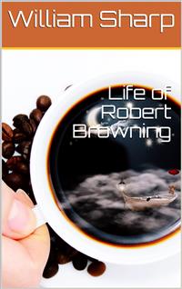 Life of Robert Browning - William Sharp - E-Book