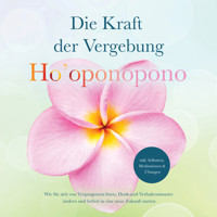 Ho'oponopono - Die Kraft der Vergebung: Wie Sie sich von Vergangenem lösen, Denk- und Verhaltensmuster ändern und befreit in eine neue Zukunft starten - inkl. Selbsttest, Meditationen & Übungen - Ann-Kathrin Sandmann - Hörbuch
