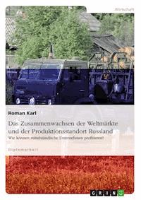 Das Zusammenwachsen der Weltmärkte und der Produktionsstandort Russland - Roman Karl - E-Book