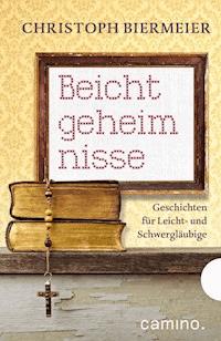 Beichtgeheimnisse - Christoph Biermeier - E-Book