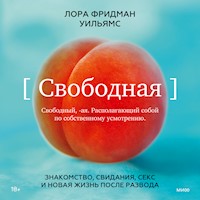 Свободная. Знакомство, свидания, секс и новая жизнь после развода - Лора Фридман Уильямс - Hörbuch