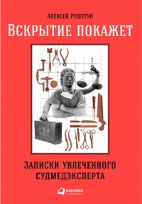 Вскрытие покажет: Записки увлеченного судмедэксперта - Алексей Решетун - E-Book