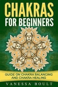 Chakras For Beginners: Guide On Chakra Balancing And Chakra Healing - Vanessa Boult - E-Book