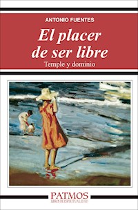 El placer de ser libre. Temple y dominio - Antonio Fuentes Mendiola - E-Book