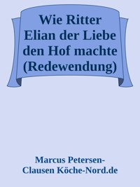 Wie Ritter Elian der Liebe den Hof machte (Redewendung) - Marcus PC Petersen - Clausen - E-Book