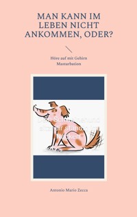 Man kann im Leben nicht ankommen, oder? - Antonio Mario Zecca - E-Book