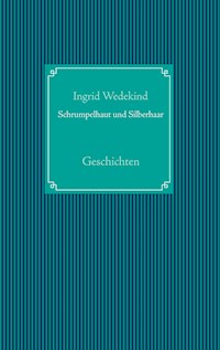 Schrumpelhaut und Silberhaar - Ingrid Wedekind - E-Book