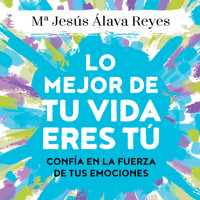 Lo mejor de tu vida eres tú - Mª Jesús Álava Reyes - Hörbuch