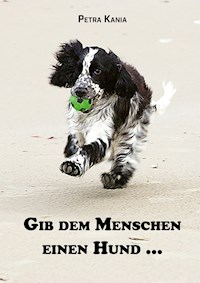 Gib dem Menschen einen Hund ... - Petra Kania - E-Book
