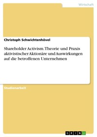 Shareholder Activism. Theorie und Praxis aktivistischer Aktionäre und Auswirkungen auf die betroffenen Unternehmen - Christoph Schwichtenhövel - E-Book