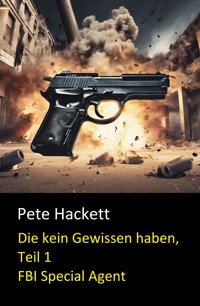Die kein Gewissen haben, Teil 1 (FBI Special Agent) - Pete Hackett - E-Book