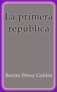 La primera república - Benito Pérez Galdòs - E-Book