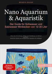 Nano Aquarium & Aquaristik: Der Guide für Süßwasser und Salzwasser Minibecken von 12-35 Liter - Bendis A. I. Saage - Deutschland - E-Book