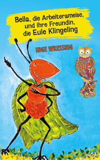 Bella, die Arbeiterameise, und ihre Freundin, die Eule Klingeling - Inge Wressnig - E-Book
