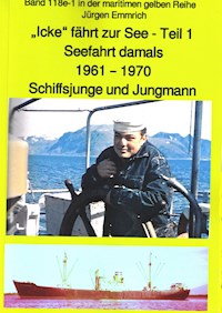 "Icke" fährt zur See - Teil 1 - Seefahrt damals um 1961 - Schiffsjunge und Jungmann - Jürgen Emmrich - E-Book