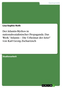 Der Atlantis-Mythos in nationalsozialistischer Propaganda. Das Werk "Atlantis – Die Urheimat der Arier" von Karl Georg Zschaetzsch - Lisa-Sophie Roth - E-Book