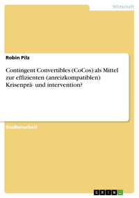 Contingent Convertibles (CoCos) als Mittel zur effizienten (anreizkompatiblen) Krisenprä- und intervention? - Robin Pilz - E-Book