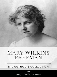 Mary Wilkins Freeman – The Complete Collection - Mary Wilkins Freeman - E-Book
