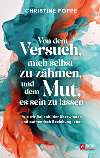 Von dem Versuch, mich selbst zu zähmen, und dem Mut, es sein zu lassen - Christine Poppe - E-Book