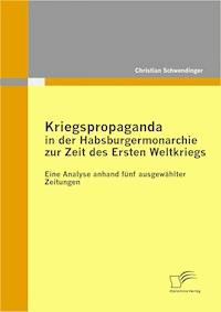 Kriegspropaganda in der Habsburgermonarchie zur Zeit des Ersten Weltkriegs - Christian Schwendinger - E-Book