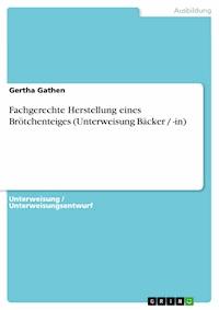 Fachgerechte Herstellung eines Brötchenteiges (Unterweisung Bäcker / -in) - Gertha Gathen - kostenlos E-Book