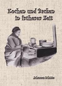 Kochen und Backen in früheren Zeiten 1 - Johannes Schütte - E-Book