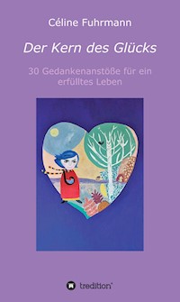 Der Kern des Glücks - 30 Gedankenanstöße für ein erfülltes Leben - Céline Fuhrmann - E-Book