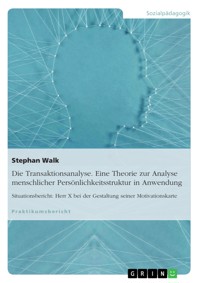 Die Transaktionsanalyse. Eine Theorie zur Analyse menschlicher Persönlichkeitsstruktur in Anwendung - Stephan Walk - E-Book