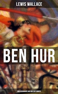 Ben Hur: Eine Geschichte aus der Zeit Christi - Lewis Wallace - E-Book