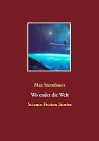 Wo endet die Welt - Max Sternbauer - E-Book