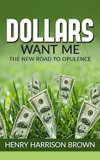 Dollars Want Me - the new road to opulence - Henry Harrison Brown - E-Book