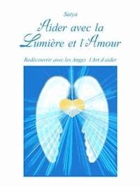 Aider avec la Lumière et l’Amour - Satya - E-Book