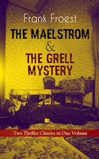 THE MAELSTROM & THE GRELL MYSTERY – Two Thriller Classics in One Volume - Frank Froest - E-Book