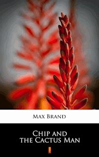 Chip and the Cactus Man - Max Brand - E-Book
