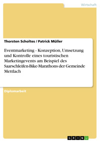 Eventmarketing - Konzeption, Umsetzung und Kontrolle eines touristischen Marketingevents am Beispiel des Saarschleifen-Bike-Marathons der Gemeinde Mettlach - Thorsten Scholtes - E-Book