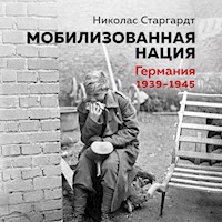 Мобилизованная нация. Германия 1939–1945 - Николас Старгардт - Hörbuch