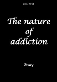 The nature of addiction - Addiction, co-dependency, addiction therapy, psychotherapists - Nieke Horst - E-Book