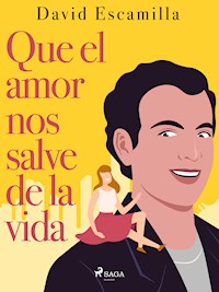 Que el amor nos salve de la vida - David Escamilla Imparato - E-Book