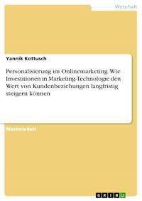 Personalisierung im Onlinemarketing. Wie Investitionen in Marketing-Technologie den Wert von Kundenbeziehungen langfristig steigern können - Yannik Kottusch - E-Book