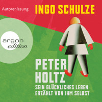 Peter Holtz - Sein glückliches Leben erzählt von ihm selbst (Ungekürzte Lesung) - Ingo Schulze - Hörbuch