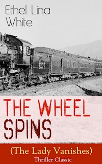 The Wheel Spins (The Lady Vanishes) - Thriller Classic - Ethel Lina White - E-Book