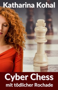Cyber Chess mit tödlicher Rochade - Katharina Kohal - E-Book