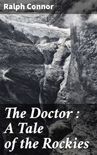 The Doctor : A Tale of the Rockies - Ralph Connor - E-Book