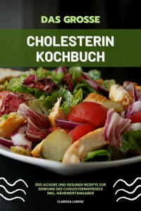Das große Cholesterin Kochbuch: 200 leckere und gesunde Rezepte zur Senkung des Cholesterinspiegels inkl. Nährwertangaben - Clarissa Lorenz - E-Book