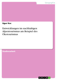Entwicklungen im nachhaltigen Alpentourismus am Beispiel des Ökotourismus - Ugur Koc - E-Book