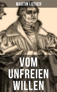 Vom unfreien Willen - Martin Luther - E-Book